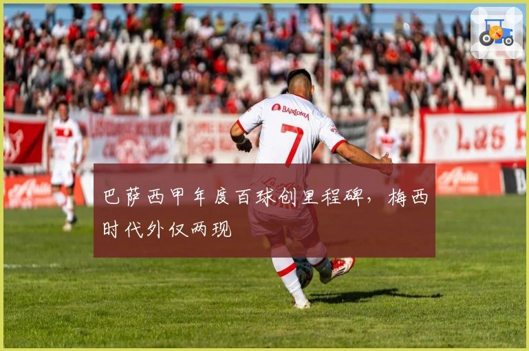 巴萨西甲年度百球创里程碑，梅西时代外仅两现