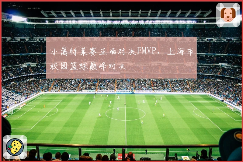 小嵩特莱赛正面对决FMVP，上海市校园篮球巅峰对决