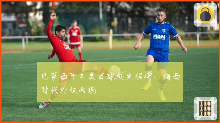 巴萨西甲年度百球创里程碑，梅西时代外仅两现